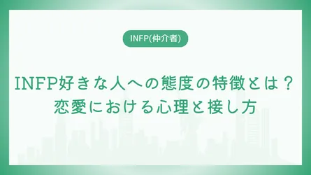 INFP好きな人への態度の特徴とは？恋愛における心理と接し方